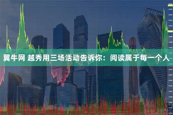 翼牛网 越秀用三场活动告诉你：阅读属于每一个人